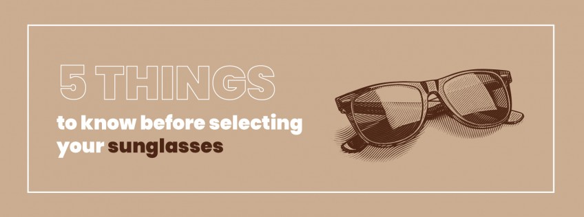 5 things to know before selecting your sunglasses