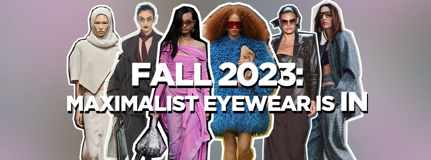 Fall 2023: Maximalist Eyewear is IN
